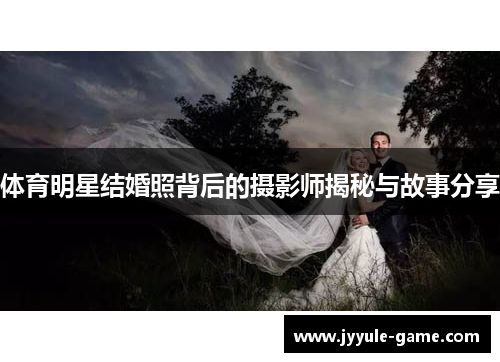 体育明星结婚照背后的摄影师揭秘与故事分享