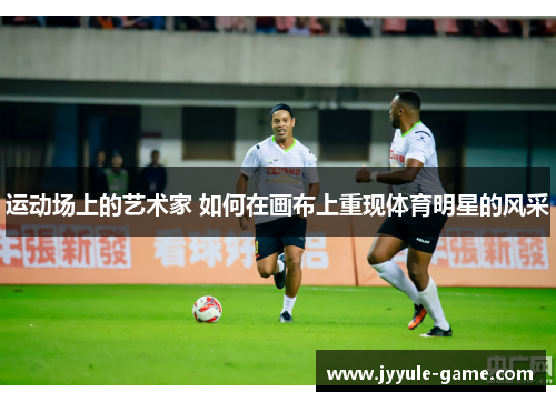 运动场上的艺术家 如何在画布上重现体育明星的风采